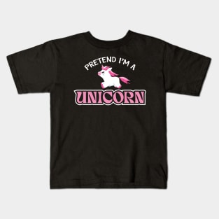 Pretend I'm A Unicorn Kids T-Shirt